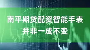 南平期货配资智能手表并非一成不变