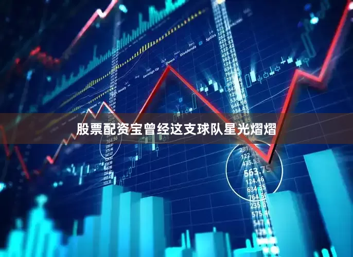 股票配资宝曾经这支球队星光熠熠
