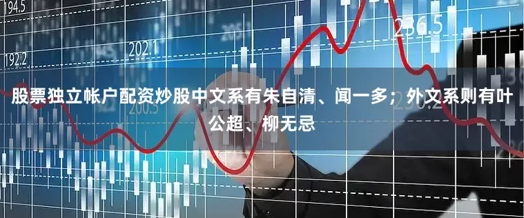 股票独立帐户配资炒股中文系有朱自清、闻一多；外文系则有叶公超、柳无忌