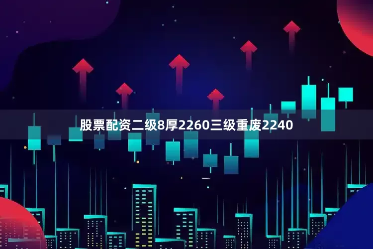 股票配资二级8厚2260三级重废2240