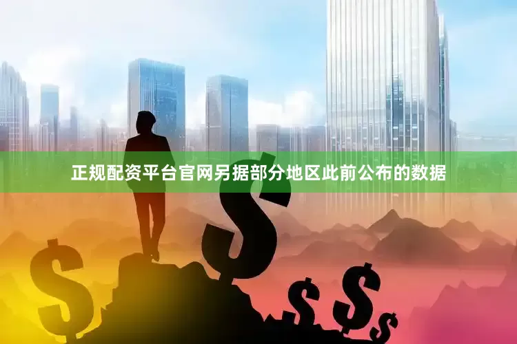 正规配资平台官网另据部分地区此前公布的数据