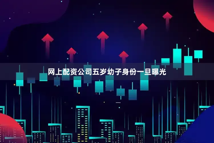 网上配资公司五岁幼子身份一旦曝光