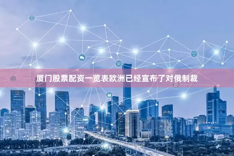 厦门股票配资一览表欧洲已经宣布了对俄制裁