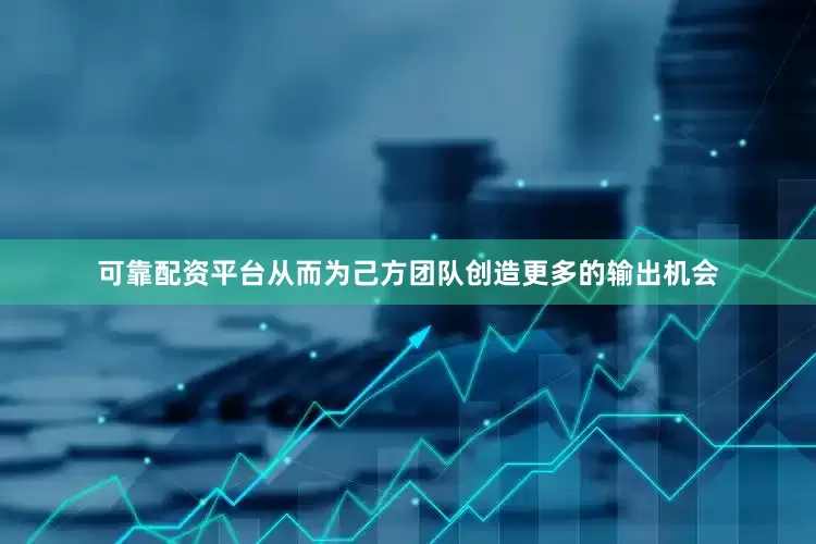 可靠配资平台从而为己方团队创造更多的输出机会