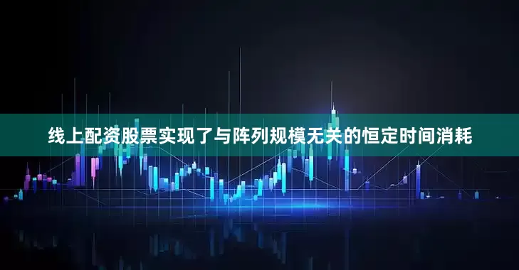 线上配资股票实现了与阵列规模无关的恒定时间消耗