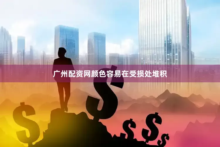 广州配资网颜色容易在受损处堆积