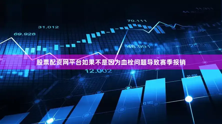 股票配资网平台如果不是因为血栓问题导致赛季报销