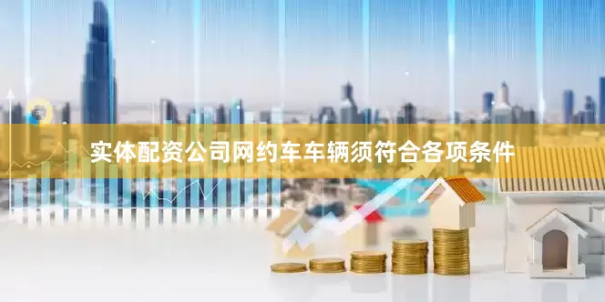 实体配资公司网约车车辆须符合各项条件