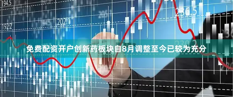 免费配资开户创新药板块自8月调整至今已较为充分